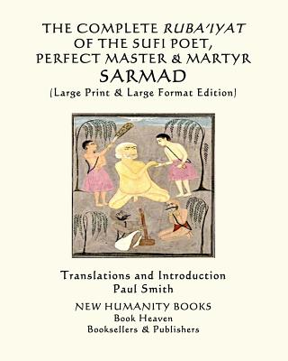 The Complete Ruba'iyat of the Sufi Poet, Perfect Master & Martyr, Sarmad: (Large Print & Large Format Edition) by Sarmad