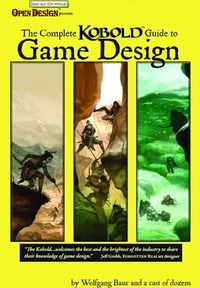 Complete Kobold Guide to Game Design by Monte Cook, Ed Greenwood, Nicolas Logue, Wolfgang Baur, Willie Walsh, Michael A. Stackpole, Keith Baker, Colin McComb