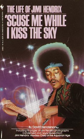 Scuse Me While I Kiss the Sky: The Life of Jimi Hendrix by David Henderson