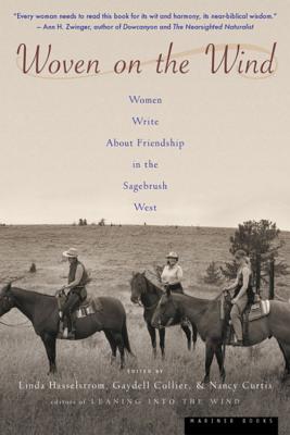 Woven on the Wind: Women Write about Friendship in the Sagebrush West by Nancy Curtis, Gaydell Collier, Linda M. Hasselstrom