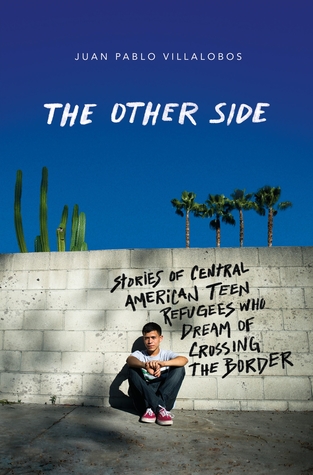 The Other Side: Stories of Central American Teen Refugees Who Dream of Crossing the Border by Rosalind Harvey, Juan Pablo Villalobos