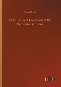 Fairy Realm, A Collection of the Favourite Old Tales by Tom Hood