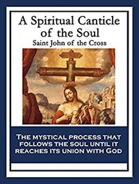 A Spiritual Canticle of the Soul by John of the Cross