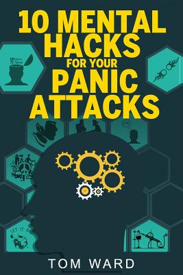10 Mental Hacks For Your Panic Attacks by Tom Ward