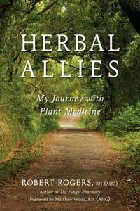 Herbal Allies: My Journey with Plant Medicine by Robert Rogers