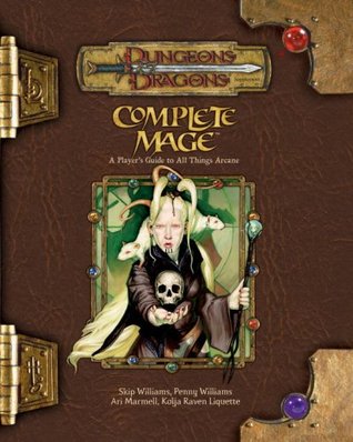 Complete Mage by Skip Williams, Kolja Raven Liquette, Ari Marmell, Penny Williams