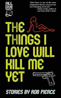 The Things I Love Will Kill Me Yet by Rob Pierce