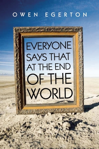 Everyone Says That at the End of the World by Owen Egerton