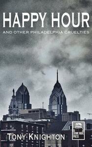 Happy Hour and Other Philadelphia Cruelties by Tony Knighton