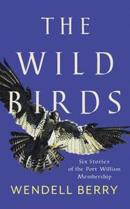 The Wild Birds: Six Stories of the Port William Membership by Wendell Berry