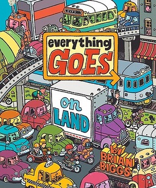Everything Goes: On Land by Brian Biggs