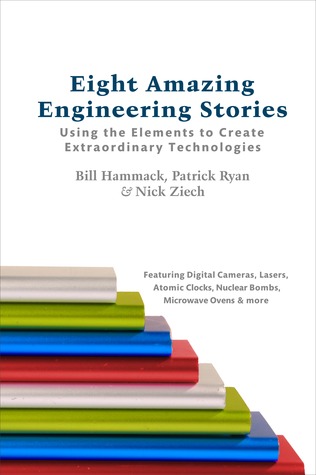 Eight Amazing Engineering Stories: Using the Elements to Create Extraordinary Technologies by Nicholas Ziech, Bill Hammack, P.E. Ryan