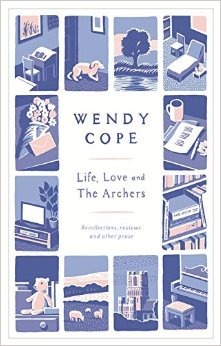 Life, Love and the Archers: Recollections, Reviews and Other Prose by Wendy Cope