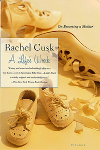 A Life's Work: On Becoming a Mother by Rachel Cusk
