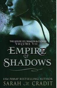 Empire of Shadows: The House of Crimson & Clover Volume VII by Sarah M. Cradit