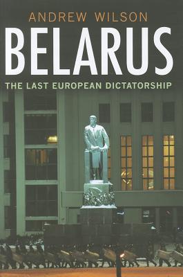 Belarus: The Last European Dictatorship by Andrew Wilson