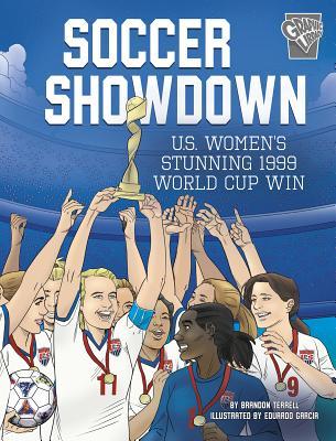 Soccer Showdown: U.S. Women's Stunning 1999 World Cup Win by Brandon Terrell, Eduardo García