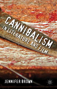 Cannibalism in Literature and Film by Jennifer Brown