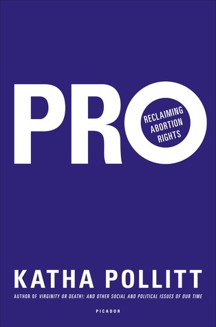 Pro: Reclaiming Abortion Rights by Katha Pollitt