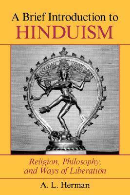 A Brief Introduction To Hinduism: Religion, Philosophy, And Ways Of Liberation by A.L. Herman, Arthur Herman
