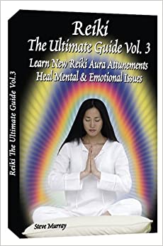 Reiki the Ultimate Guide: Learn New Reiki Aura Attunements Heal Mental & Emotional Issues by Steve Murray