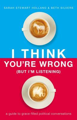 I Think You're Wrong (But I'm Listening) by Beth Silvers and Sarah Stewart Holland book cover