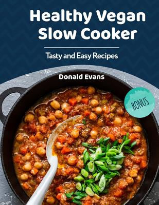 Healthy Vegan Slow Cooker Cookbook: Tasty and Easy Recipes by Donald Evans