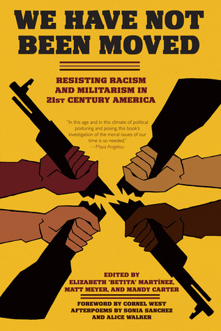 We Have Not Been Moved: Resisting Racism and Militarism in 21st Century America by Mandy Carter, Alice Walker, Sonia Sanchez, Cornel West, Matt Meyer, Elizabeth Betita Martinez