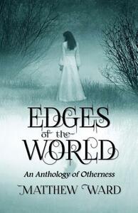 Edges of the World: An Anthology of Otherness by Matthew Ward