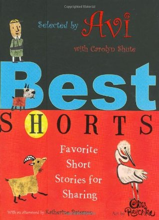 Best Shorts: Favorite Stories for Sharing by Carolyn Shute, Avi, Katherine Paterson, Chris Raschka