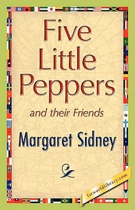 Five Little Peppers and Their Friends by Margaret Sidney