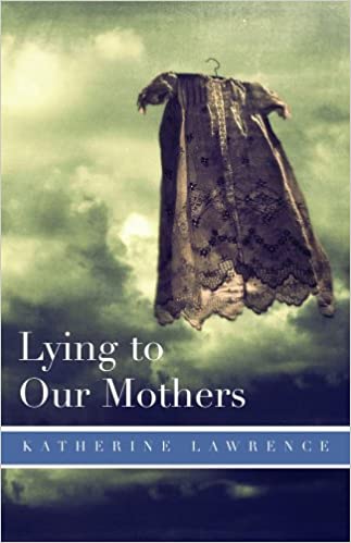 Lying to Our Mothers by Katherine Lawrence