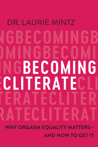 Becoming Cliterate: Why Orgasm Equality Matters—And How to Get It by Laurie Mintz