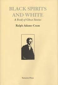 Black Spirits and White: A Book of Ghost Stories by Ralph Adams Cram
