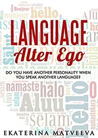 Language Alter Ego: Does your personality change when you speak another language? by Ekaterina Matveeva, Dan Holloway
