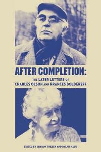 After Completion: The Later Letters of Charles Olson and Frances Boldereff by Frances Boldereff
