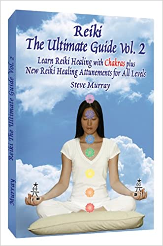 Reiki: The Ultimate Guide: Learn Reiki Healing with Chakras Plus New Reiki Healing Attunements for All Levels by Steve Murray