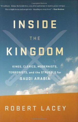 Inside the Kingdom: Kings, Clerics, Modernists, Terrorists and the Struggle for Saudi Arabia by Robert Lacey
