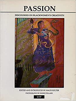 Passion: Discourses on Blackwomen's Creativity by Maud Sulter