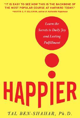 Happier: Learn the Secrets to Daily Joy and Lasting Fulfillment by Tal Ben-Shahar