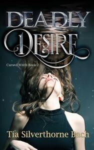 Deadly Desire by Tia Silverthorne Bach