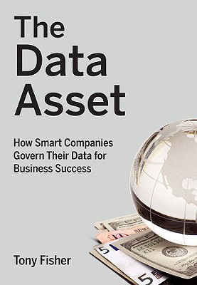 The Data Asset: How Smart Companies Govern Their Data for Business Success by Tony Fisher
