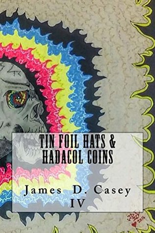 Tin Foil Hats & Hadacol Coins by James D. Casey IV