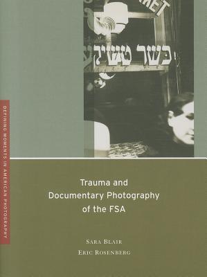 Trauma and Documentary Photography of the FSA by Anthony W. Lee, Eric Rosenberg, Sara Blair