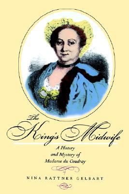 The King's Midwife: A History and Mystery of Madame du Coudray by Nina Rattner Gelbart