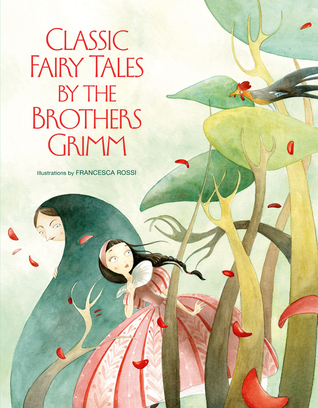 Classic Fairy Tales by The Brothers Grimm by Jacob Grimm, Valeria Manferto de Fabianis, Francesca Rossi, Wilhelm Grimm