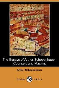 Counsels and Maxims (The Essays of Arthur Schopenhauer) by Thomas Bailey Saunders, Arthur Schopenhauer