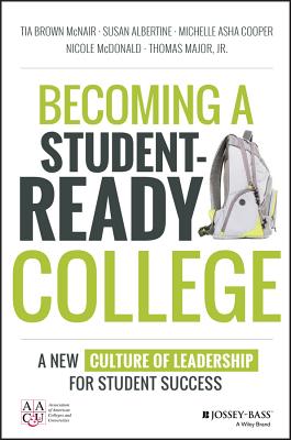 Becoming a Student-Ready College: A New Culture of Leadership for Student Success by Susan Albertine, Michelle Asha Cooper, Tia Brown McNair