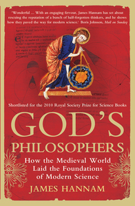 God's Philosophers: How the Medieval World Laid the Foundations of Modern Science by James Hannam