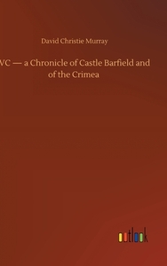 VC - a Chronicle of Castle Barfield and of the Crimea by David Christie Murray